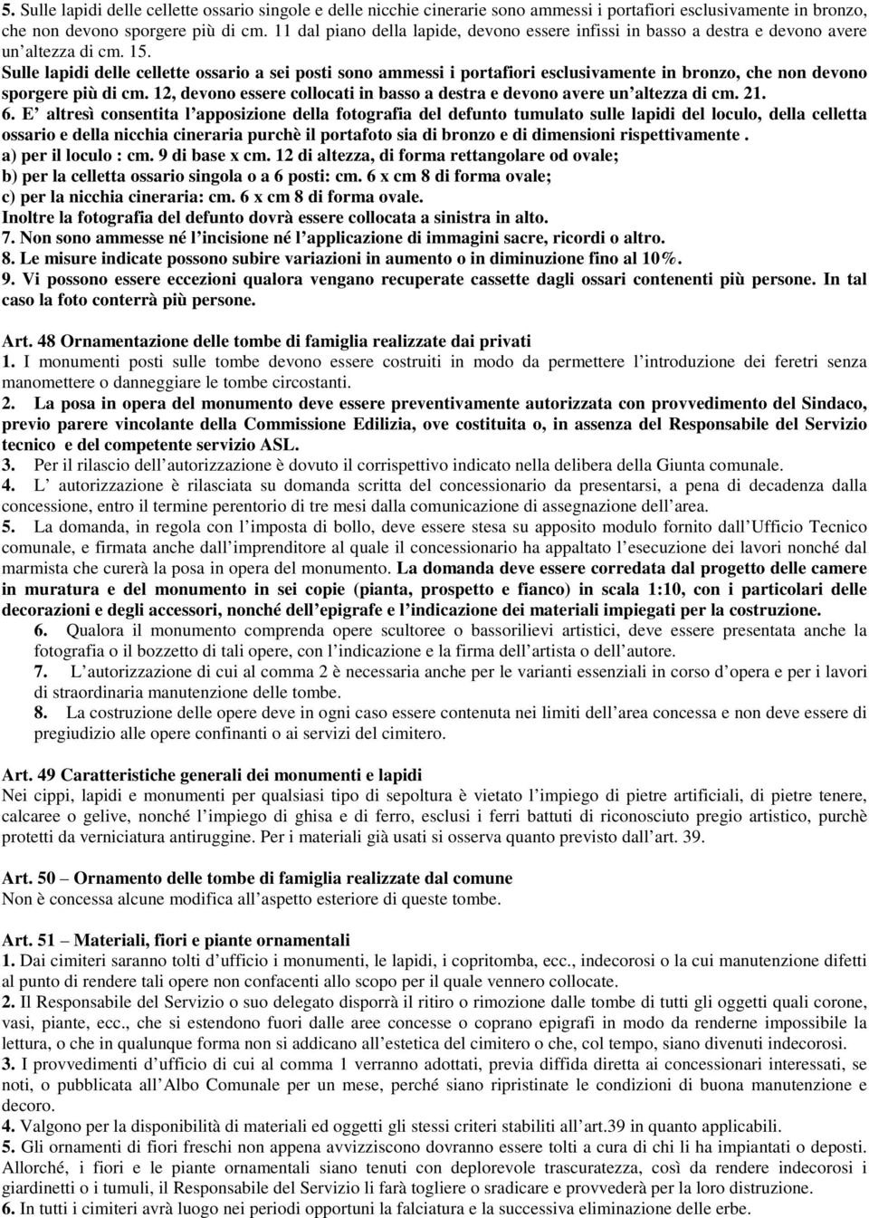 Sulle lapidi delle cellette ossario a sei posti sono ammessi i portafiori esclusivamente in bronzo, che non devono sporgere più di cm.