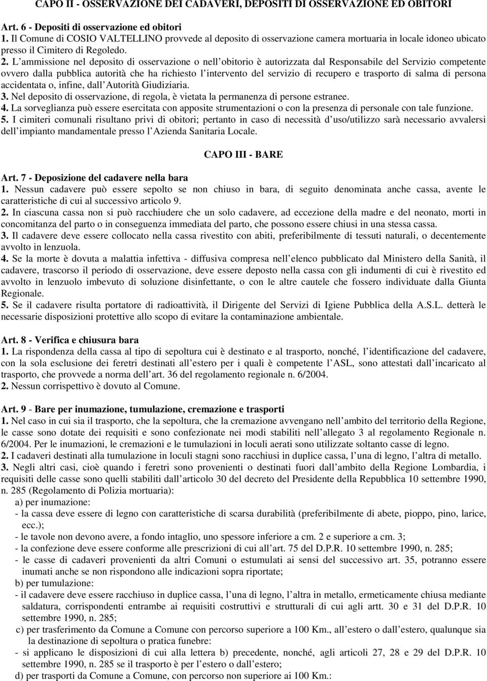 L ammissione nel deposito di osservazione o nell obitorio è autorizzata dal Responsabile del Servizio competente ovvero dalla pubblica autorità che ha richiesto l intervento del servizio di recupero