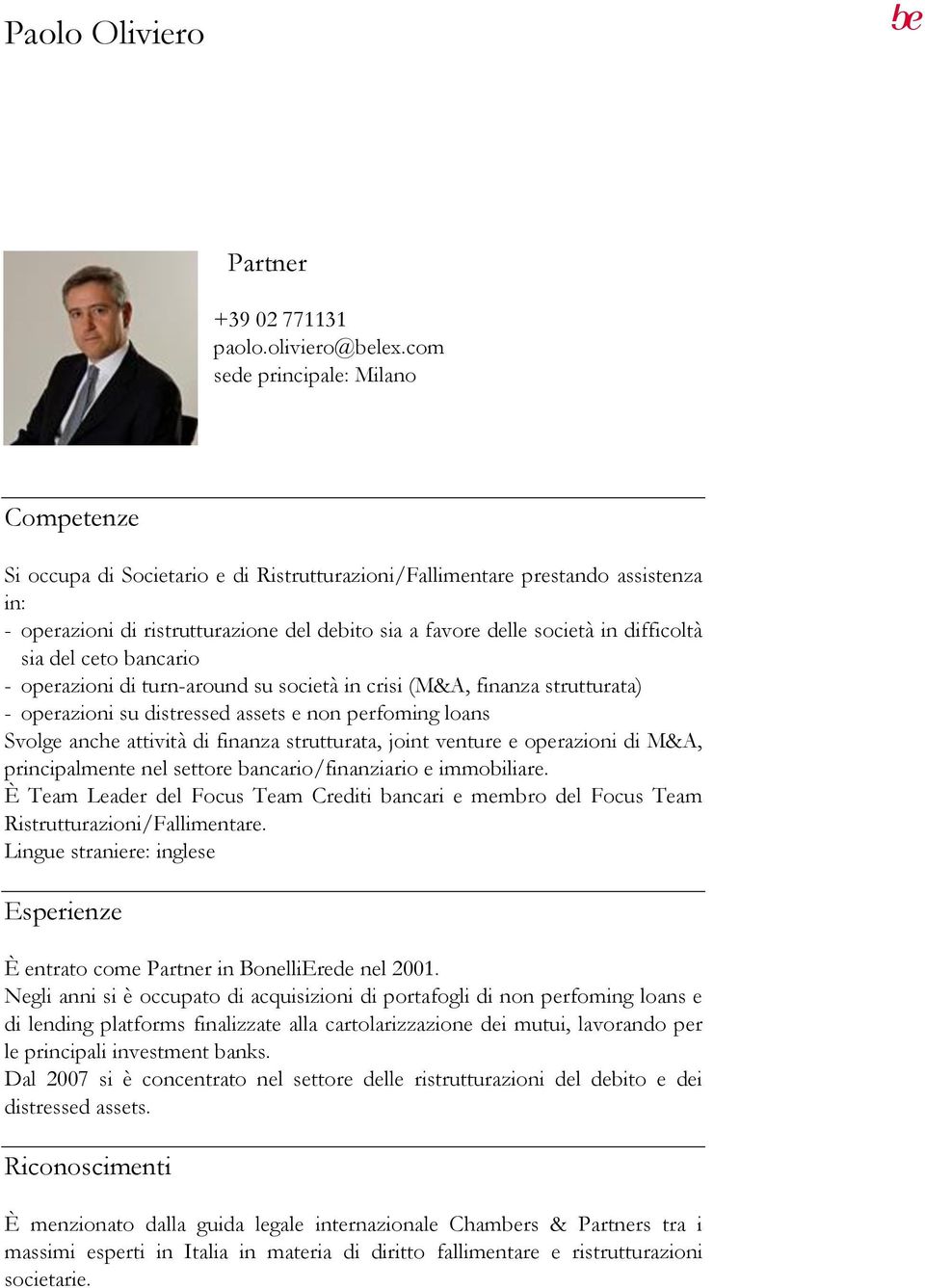 difficoltà sia del ceto bancario - operazioni di turn-around su società in crisi (M&A, finanza strutturata) - operazioni su distressed assets e non perfoming loans Svolge anche attività di finanza