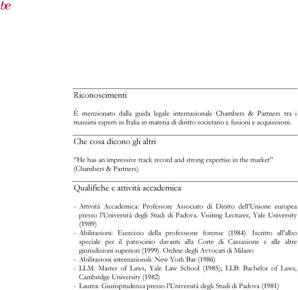 Diritto dell Unione europea presso l Università degli Studi di Padova. Visiting Lecturer, Yale University (1989) - Abilitazioni: Esercizio della professione forense (1984).