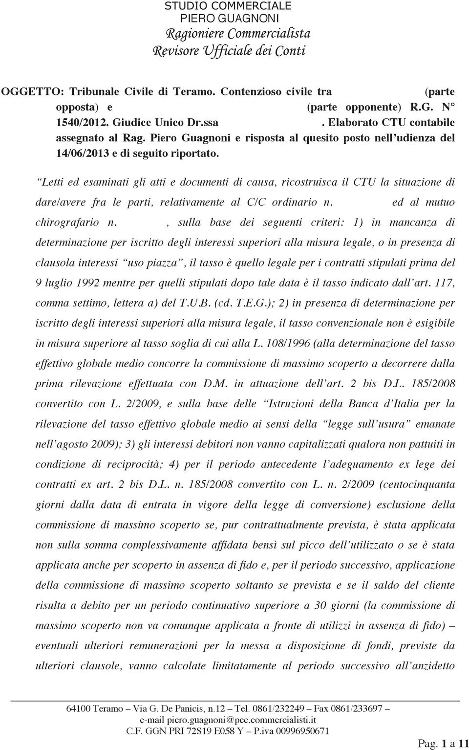 Letti ed esaminati gli atti e documenti di causa, ricostruisca il CTU la situazione di dare/avere fra le parti, relativamente al C/C ordinario n. 11636144 ed al mutuo chirografario n.