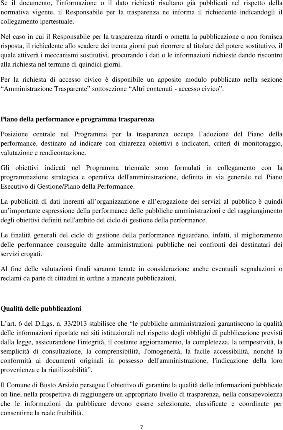 Nel caso in cui il Responsabile per la trasparenza ritardi o ometta la pubblicazione o non fornisca risposta, il richiedente allo scadere dei trenta giorni può ricorrere al titolare del potere