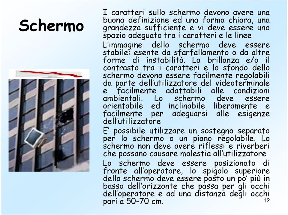 La brillanza e/o il contrasto tra i caratteri e lo sfondo dello schermo devono essere facilmente regolabili da parte dell utilizzatore del videoterminale e facilmente adattabili alle condizioni