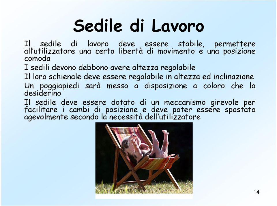 inclinazione Un poggiapiedi sarà messo a disposizione a coloro che lo desiderino Il sedile deve essere dotato di un