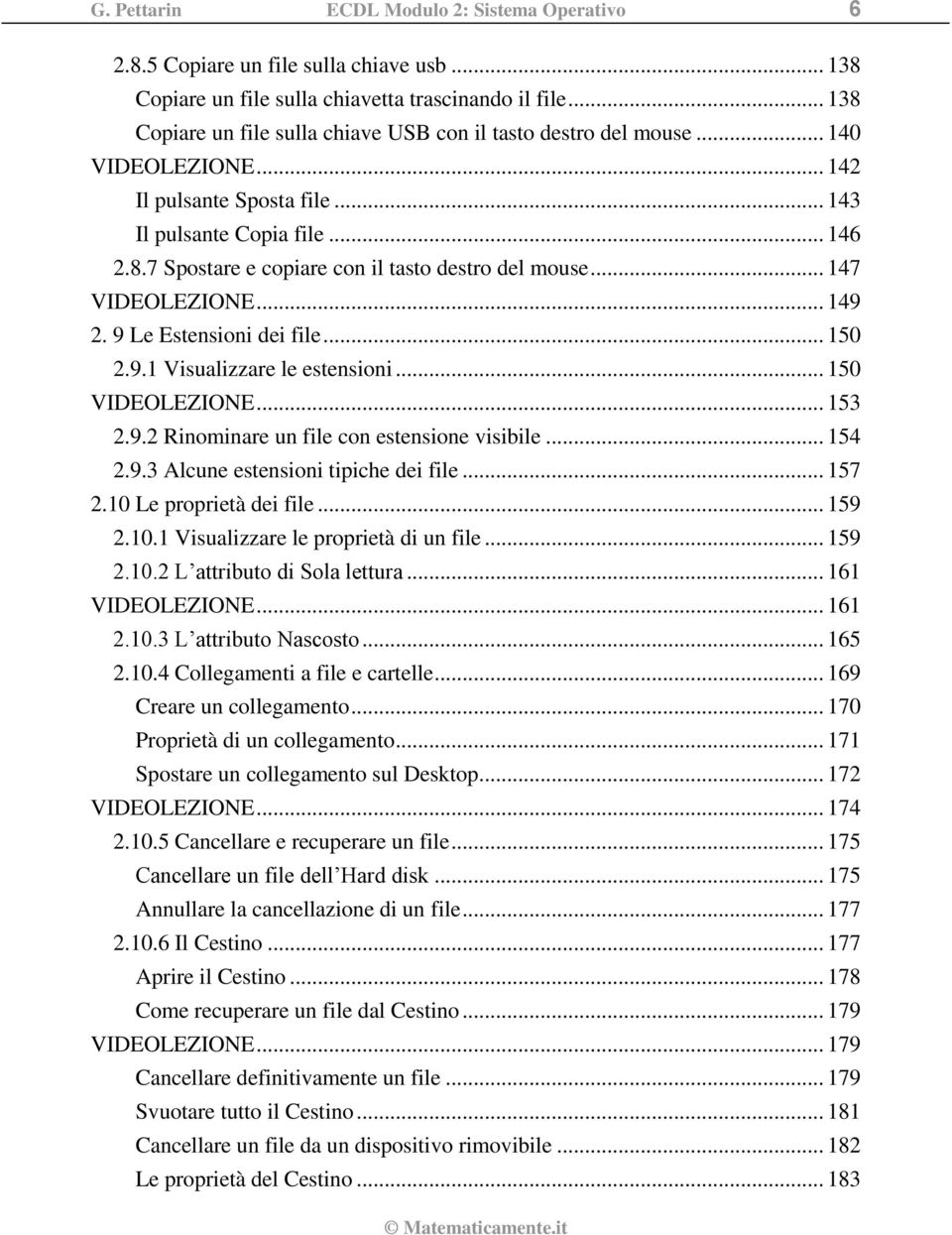 .. 147 VIDEOLEZIONE... 149 2. 9 Le Estensioni dei file... 150 2.9.1 Visualizzare le estensioni... 150 VIDEOLEZIONE... 153 2.9.2 Rinominare un file con estensione visibile... 154 2.9.3 Alcune estensioni tipiche dei file.