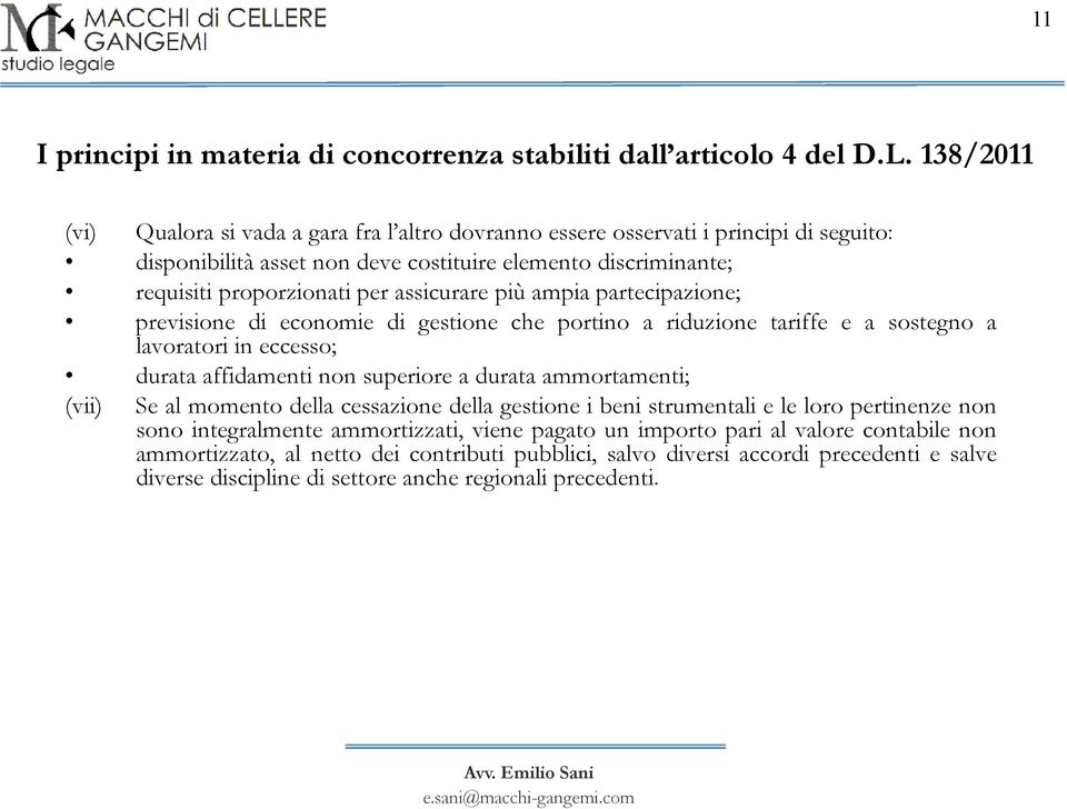 assicurare più ampia partecipazione; previsione di economie di gestione che portino a riduzione tariffe e a sostegno a lavoratori in eccesso; durata affidamenti non superiore a durata ammortamenti;