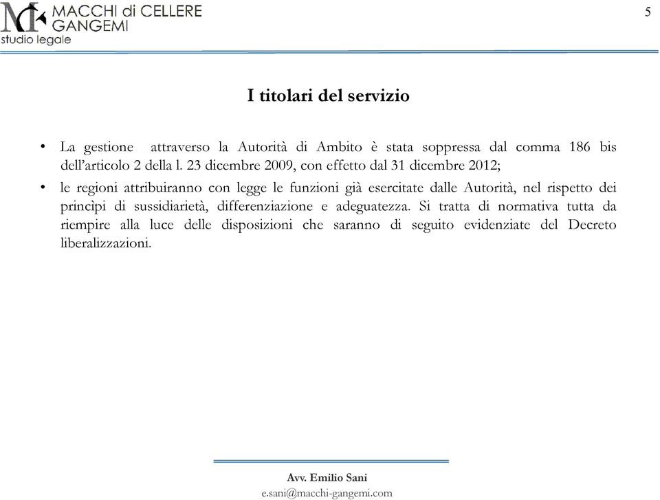 23 dicembre 2009, con effetto dal 31 dicembre 2012; le regioni attribuiranno con legge le funzioni già esercitate