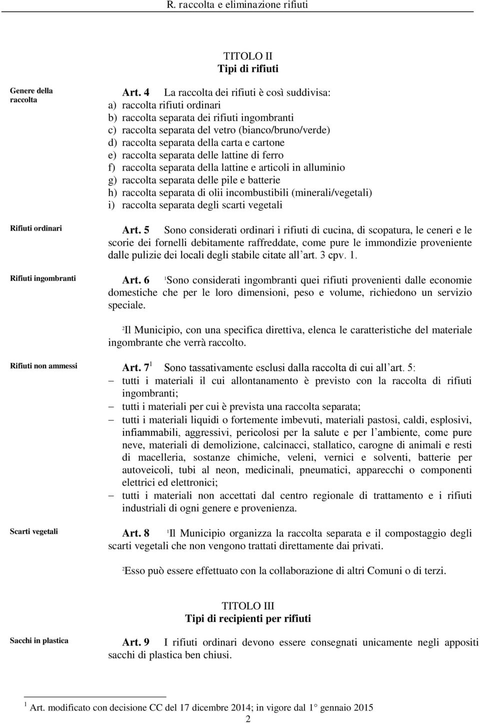 carta e cartone e) raccolta separata delle lattine di ferro f) raccolta separata della lattine e articoli in alluminio g) raccolta separata delle pile e batterie h) raccolta separata di olii