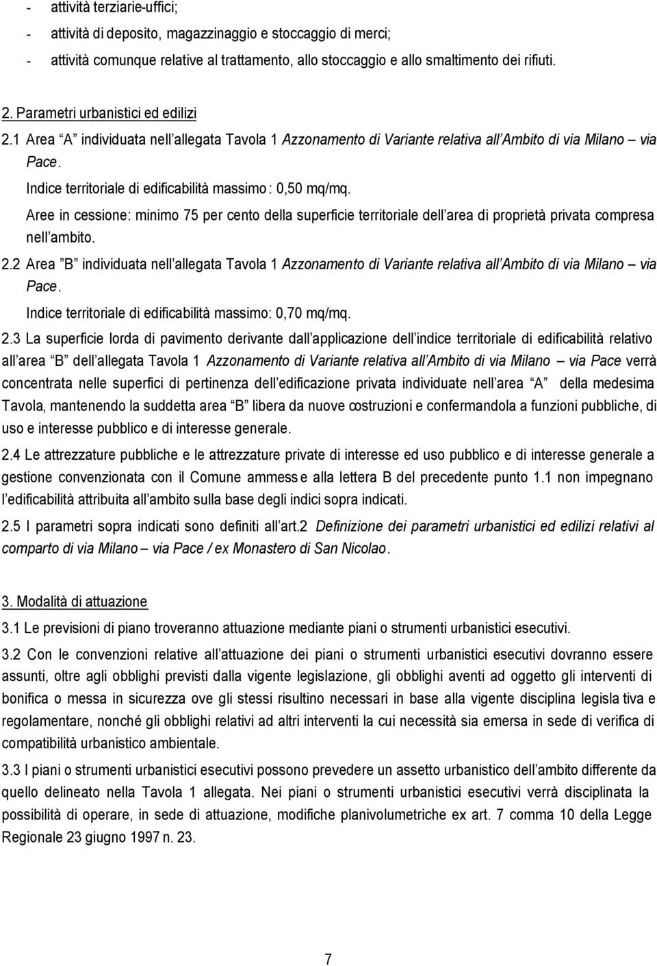 Indice territoriale di edificabilità massimo : 0,50 mq/mq. Aree in cessione: minimo 75 per cento della superficie territoriale dell area di proprietà privata compresa nell ambito. 2.