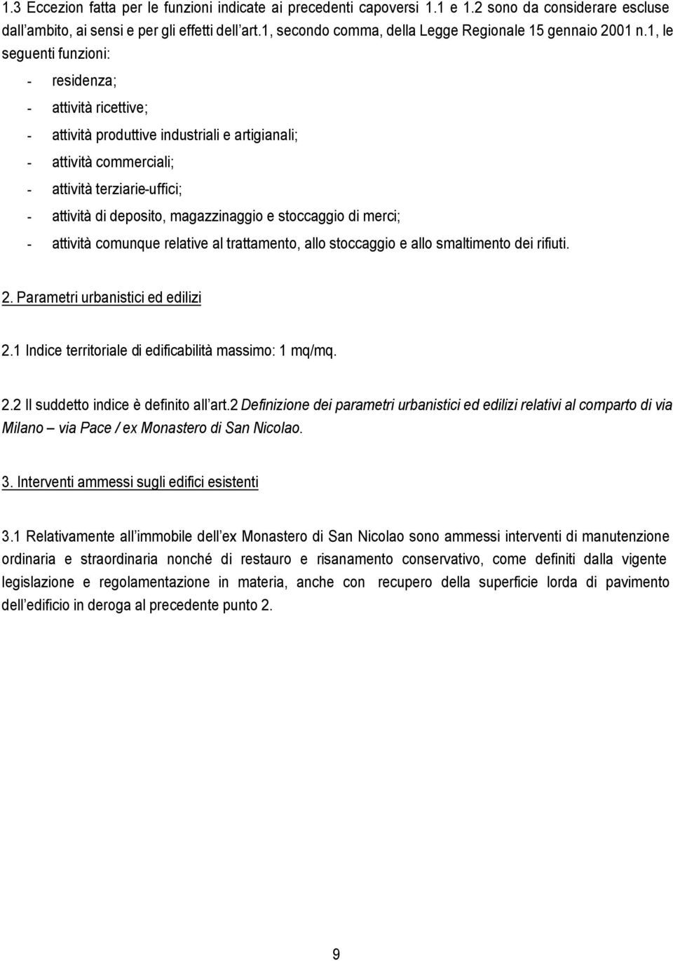 1, le seguenti funzioni: - residenza; - attività ricettive; - attività produttive industriali e artigianali; - attività commerciali; - attività terziarie-uffici; - attività di deposito, magazzinaggio