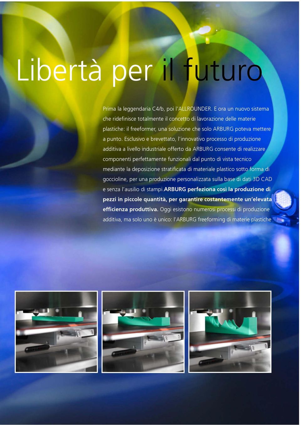 Esclusivo e brevettato, l innovativo processo di produzione additiva a livello industriale offerto da ARBURG consente di realizzare componenti perfettamente funzionali dal punto di vista tecnico