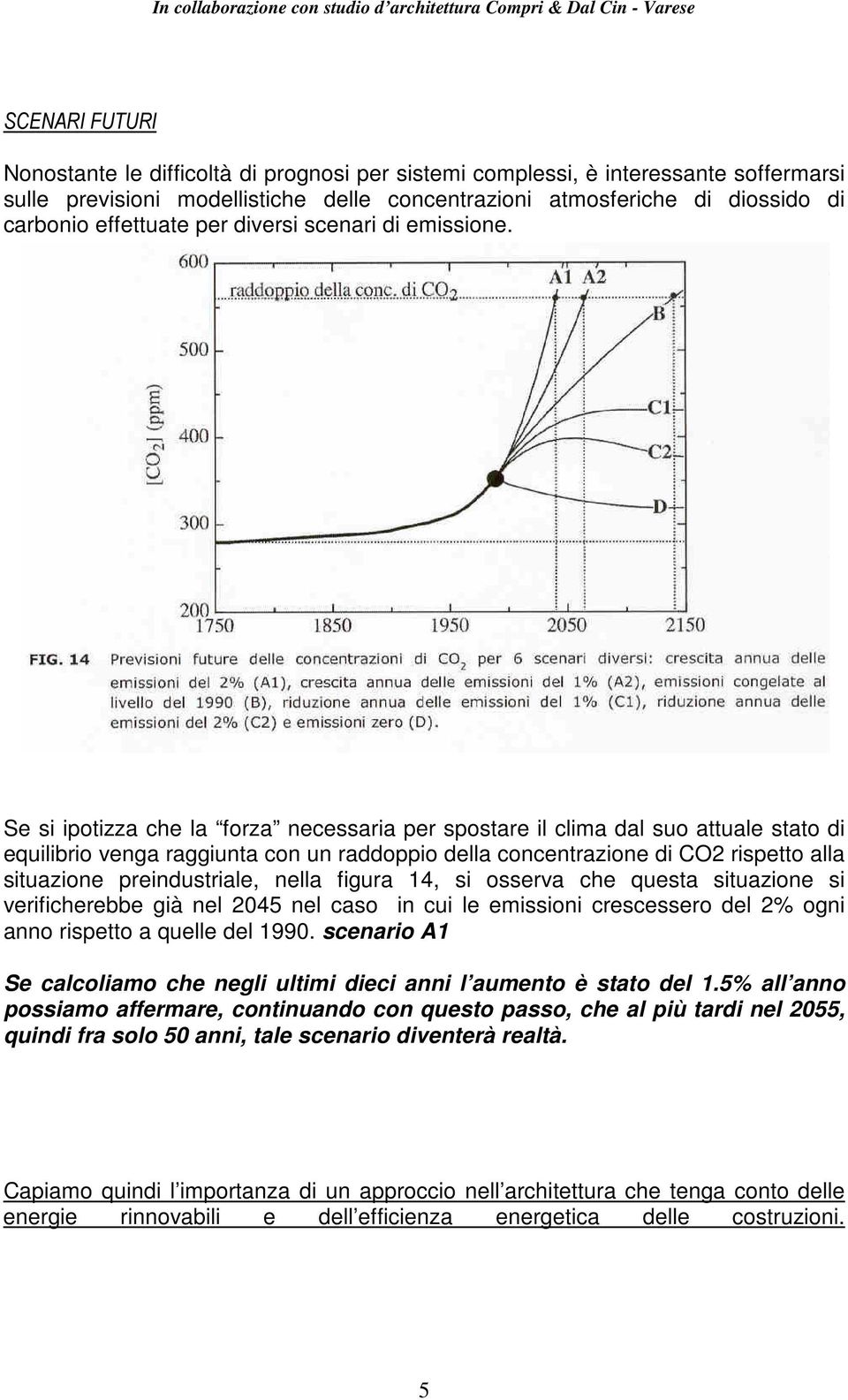 Se si ipotizza che la forza necessaria per spostare il clima dal suo attuale stato di equilibrio venga raggiunta con un raddoppio della concentrazione di CO2 rispetto alla situazione preindustriale,