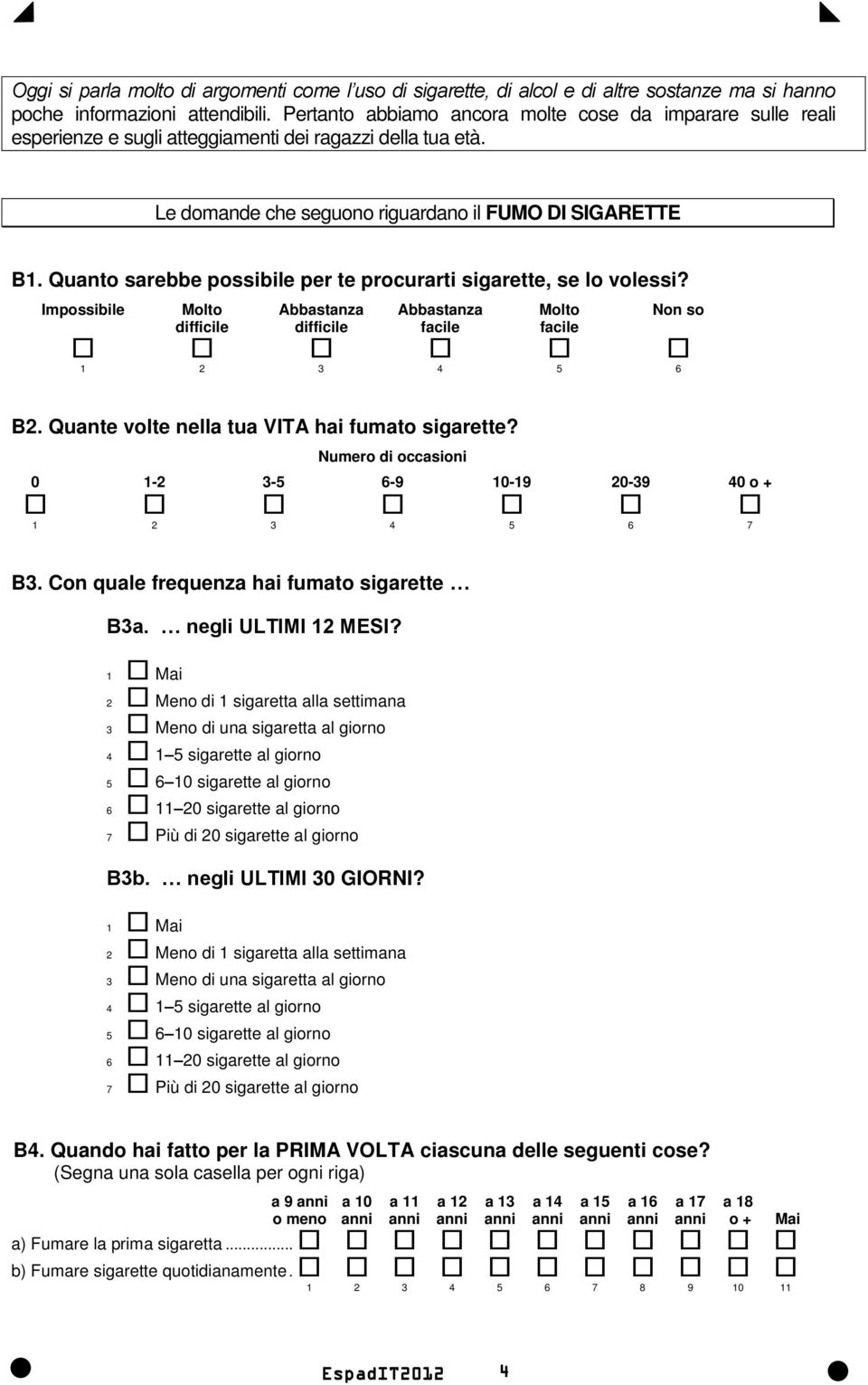 Quanto sarebbe possibile per te procurarti sigarette, se lo volessi? Impossibile Molto Abbastanza Abbastanza Molto Non so difficile difficile facile facile 6 B2.