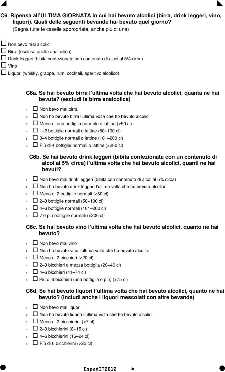 (whisky, grappa, rum, cocktail, aperitivo alcolico) C6a. Se hai bevuto birra l ultima volta che hai bevuto alcolici, quanta ne hai bevuta?