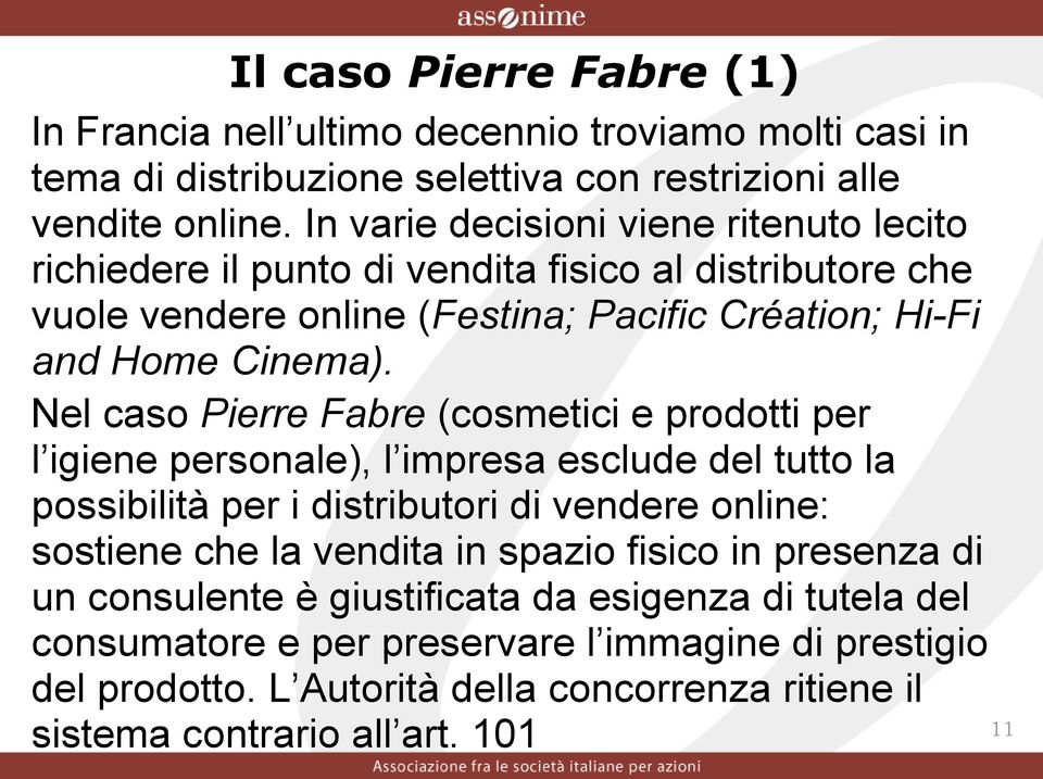 Nel caso Pierre Fabre (cosmetici e prodotti per l igiene personale), l impresa esclude del tutto la possibilità per i distributori di vendere online: sostiene che la vendita in