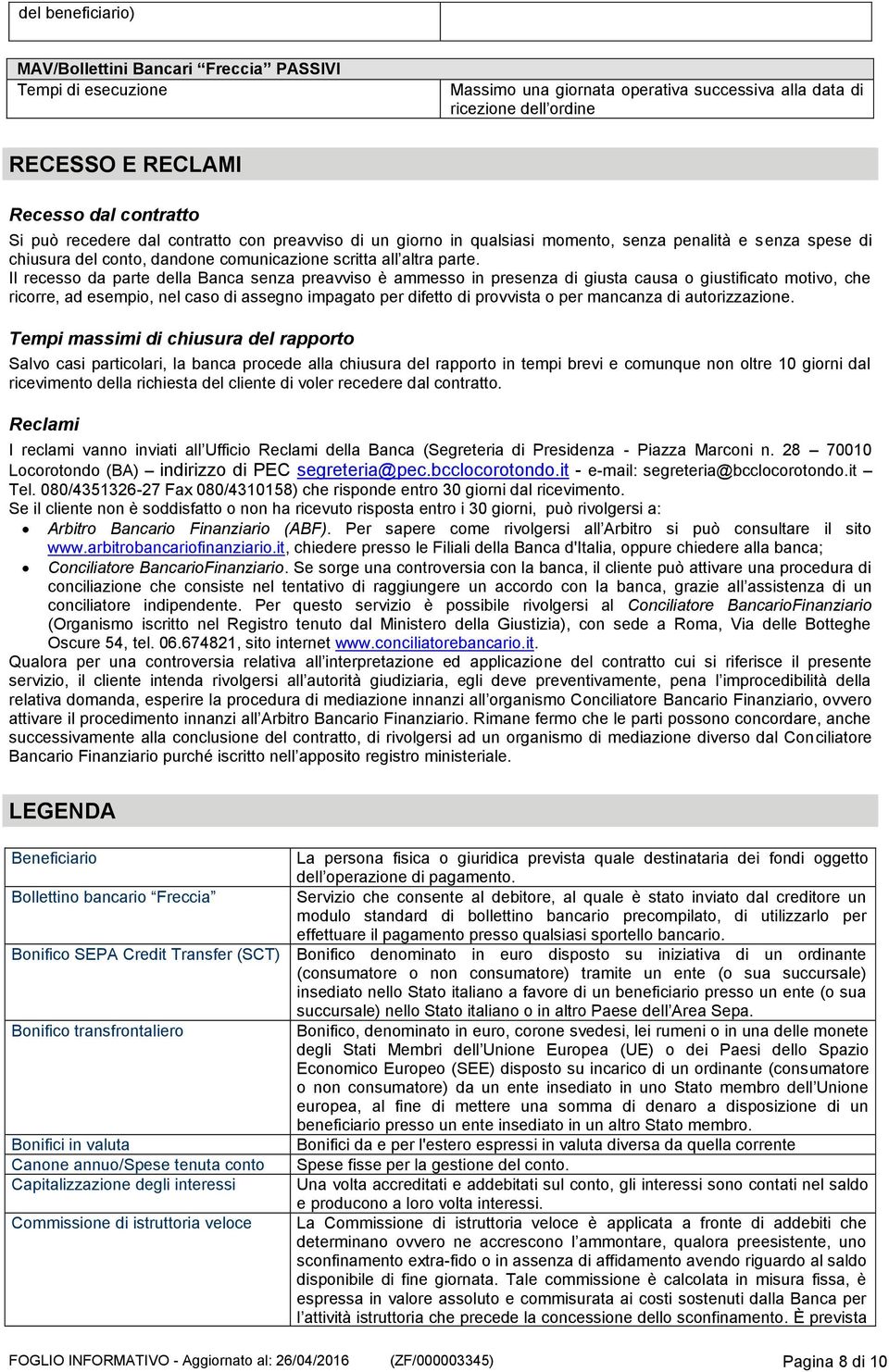 Il recesso da parte della Banca senza preavviso è ammesso in presenza di giusta causa o giustificato motivo, che ricorre, ad esempio, nel caso di assegno impagato per difetto di provvista o per