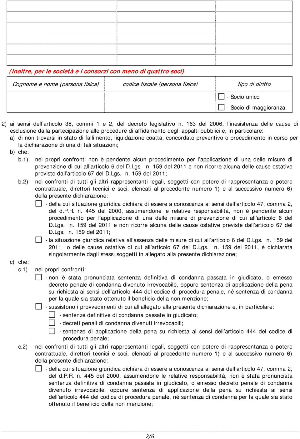 163 del 2006, l inesistenza delle cause di esclusione dalla partecipazione alle procedure di affidamento degli appalti pubblici e, in particolare: a) di non trovarsi in stato di fallimento,