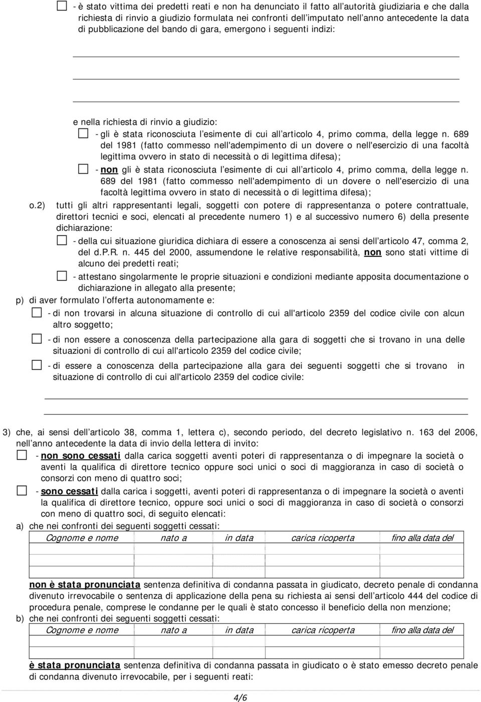 689 del 1981 (fatto commesso nell'adempimento di un dovere o nell'esercizio di una facoltà legittima ovvero in stato di necessità o di legittima difesa); - non gli è stata riconosciuta l esimente di