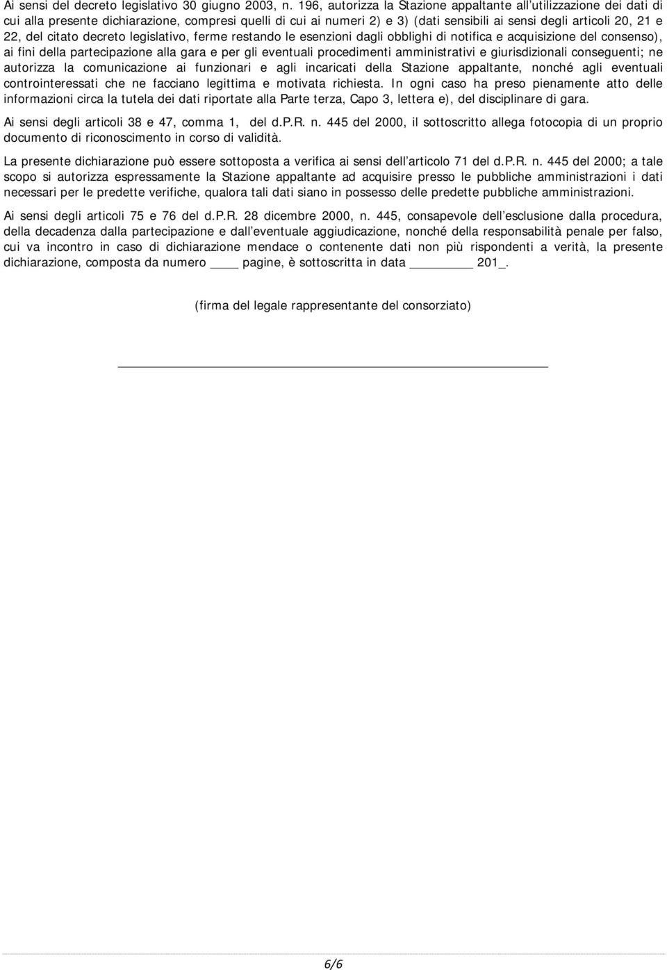 citato decreto legislativo, ferme restando le esenzioni dagli obblighi di notifica e acquisizione del consenso), ai fini della partecipazione alla gara e per gli eventuali procedimenti amministrativi