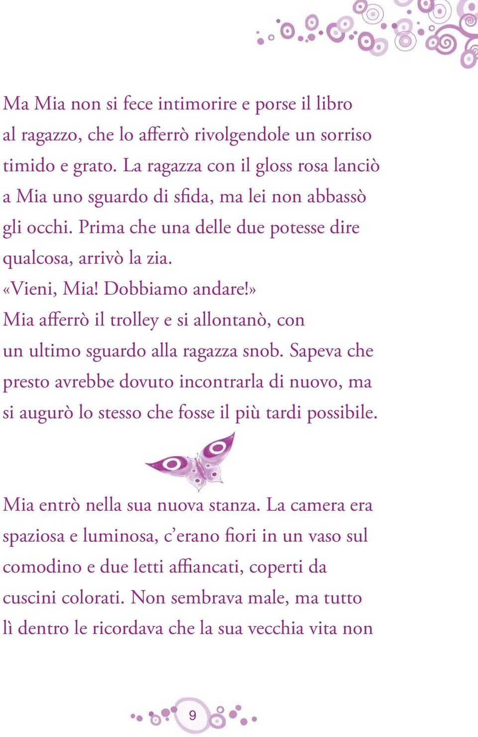 Dobbiamo andare!» Mia aferrò il trolley e si allontanò, con un ultimo sguardo alla ragazza snob.