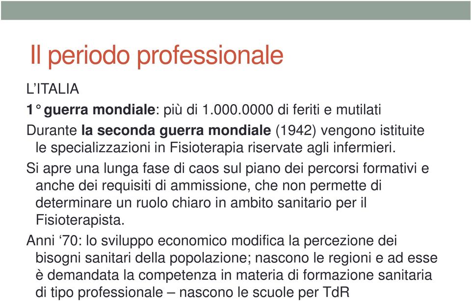 Si apre una lunga fase di caos sul piano dei percorsi formativi e anche dei requisiti di ammissione, che non permette di determinare un ruolo chiaro in ambito