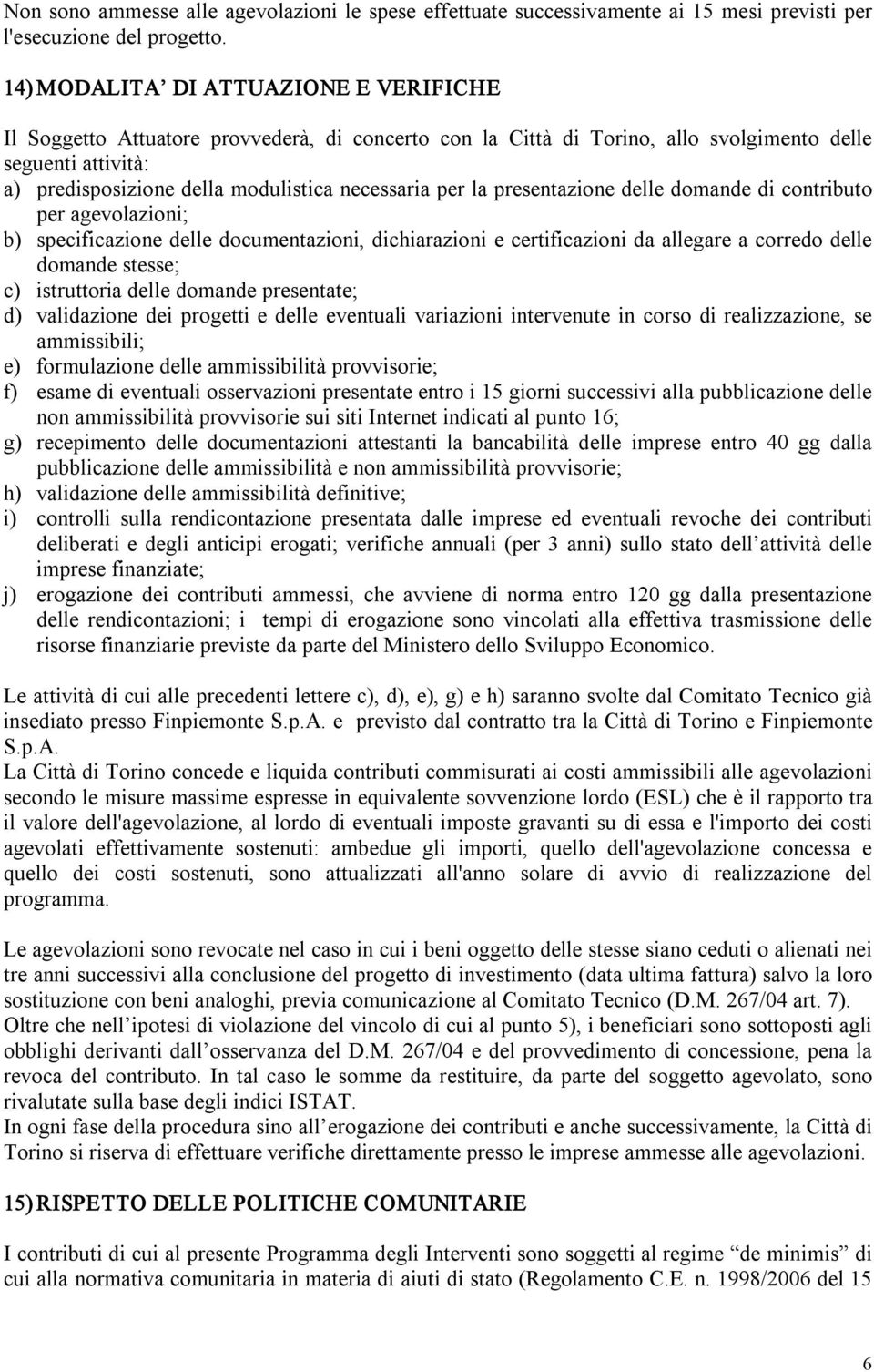 per la presentazione delle domande di contributo per agevolazioni; b) specificazione delle documentazioni, dichiarazioni e certificazioni da allegare a corredo delle domande stesse; c) istruttoria