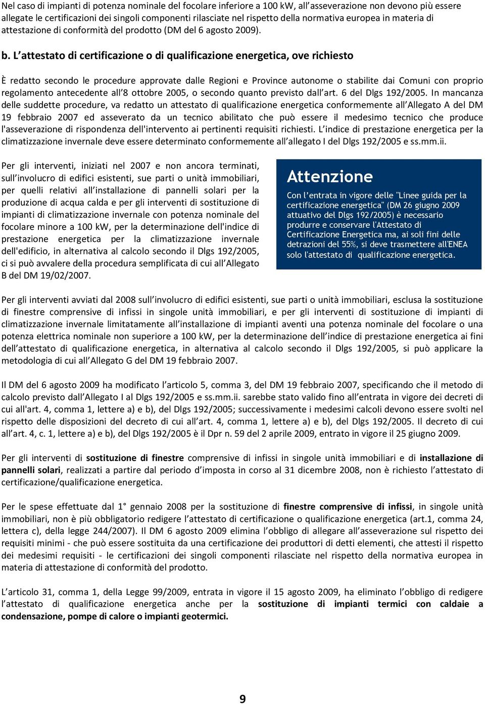 L attestato di certificazione o di qualificazione energetica, ove richiesto È redatto secondo le procedure approvate dalle Regioni e Province autonome o stabilite dai Comuni con proprio regolamento