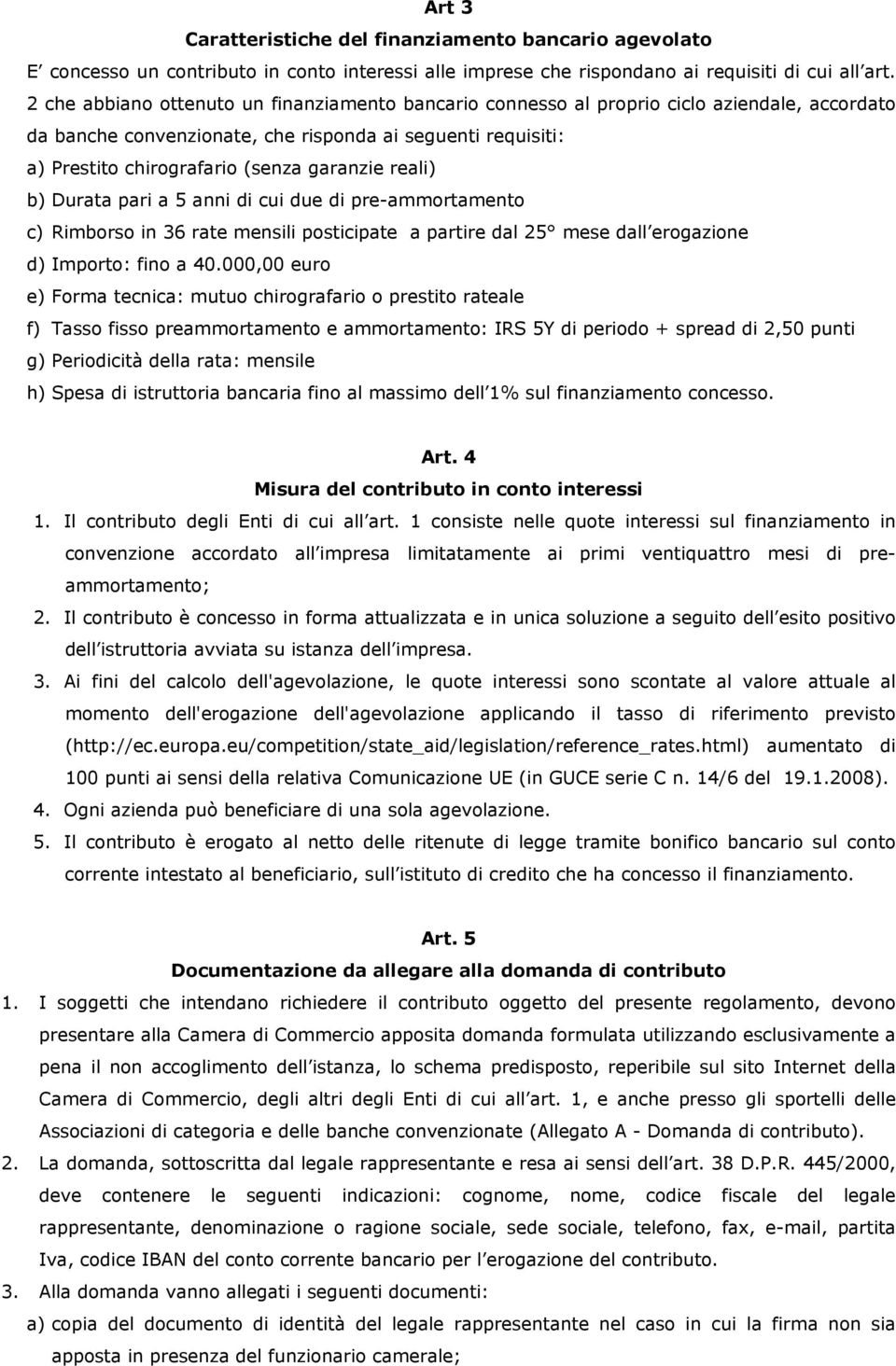 reali) b) Durata pari a 5 anni di cui due di pre-ammortamento c) Rimborso in 36 rate mensili posticipate a partire dal 25 mese dall erogazione d) Importo: fino a 40.