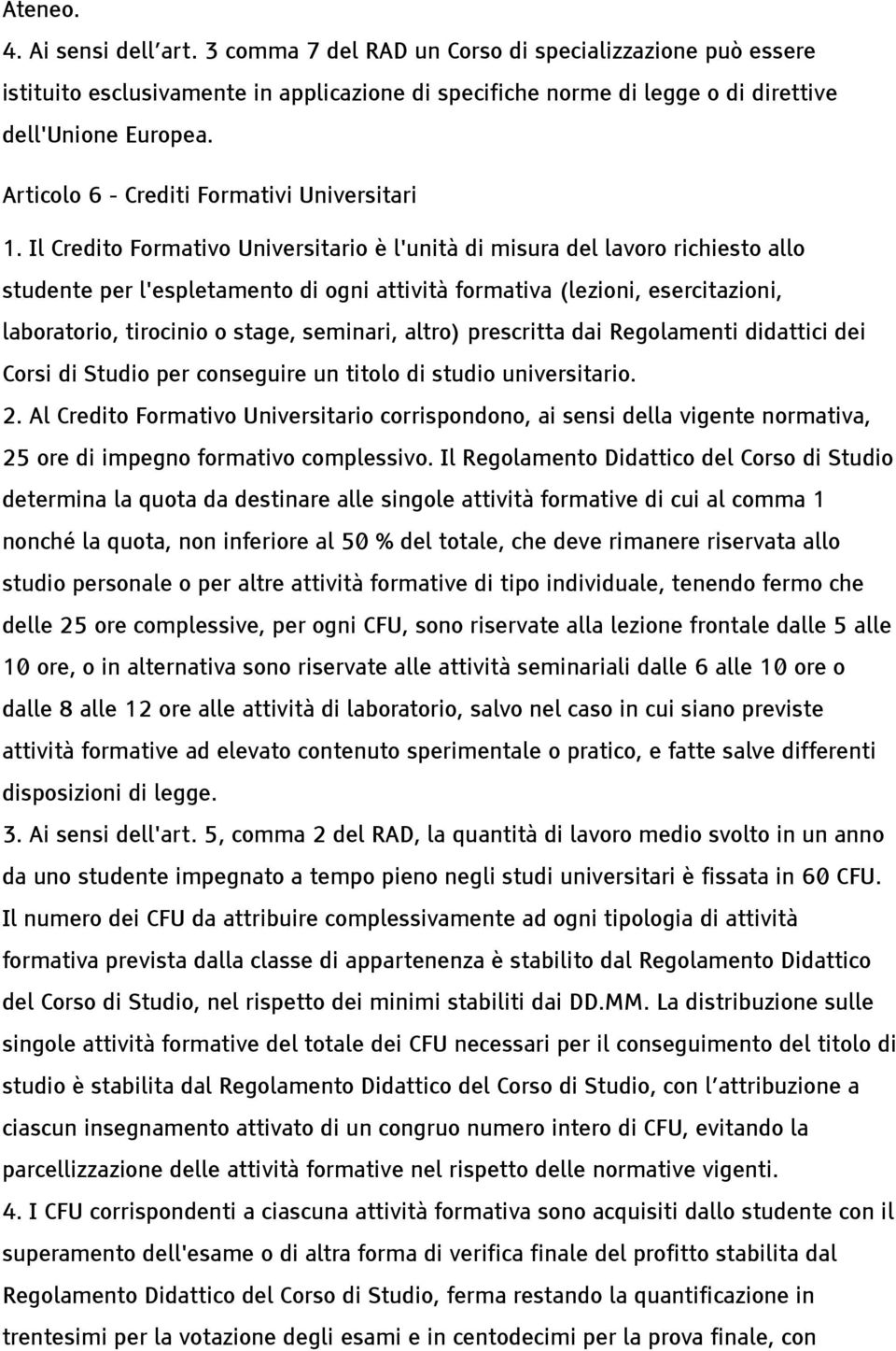 Il Credito Formativo Universitario è l'unità di misura del lavoro richiesto allo studente per l'espletamento di ogni attività formativa (lezioni, esercitazioni, laboratorio, tirocinio o stage,