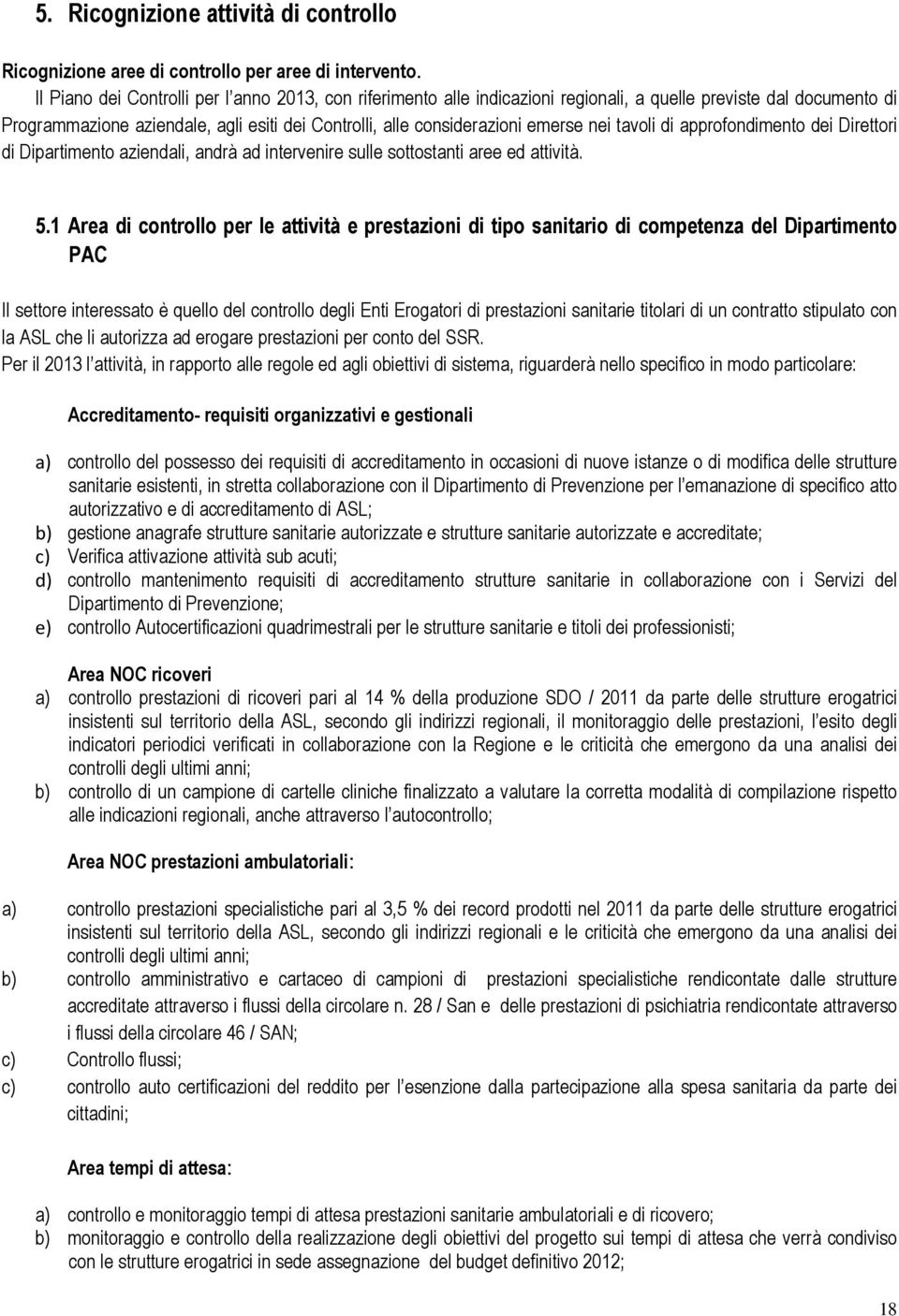 nei tavoli di approfondimento dei Direttori di Dipartimento aziendali, andrà ad intervenire sulle sottostanti aree ed attività. 5.