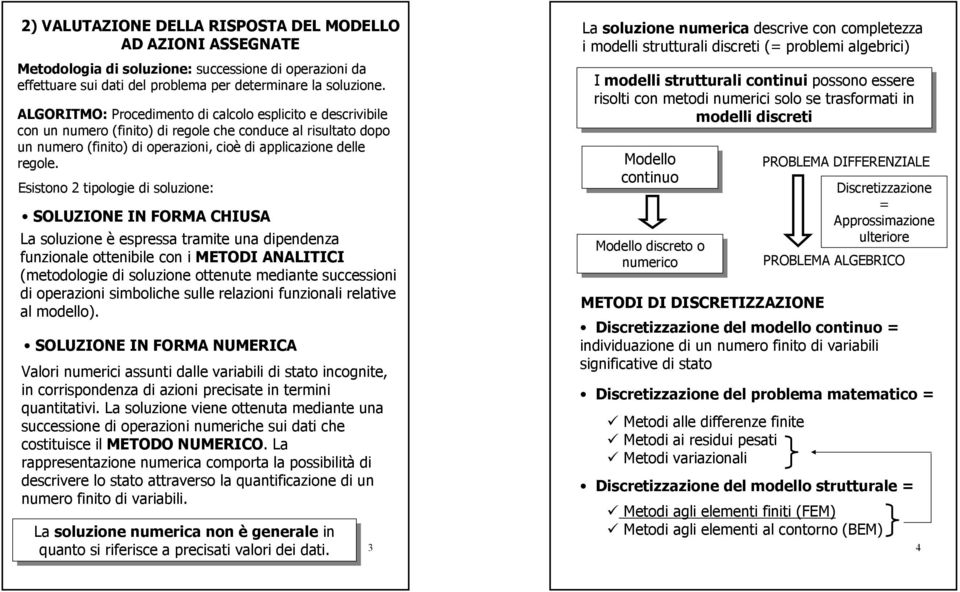 Esistono 2 tipologi di soluzion: SOLUZIONE IN FORMA CHIUSA La soluzion è sprssa tramit una dipndnza funzional ottnibil con i METODI ANALITICI (mtodologi di soluzion ottnut mdiant succssioni di