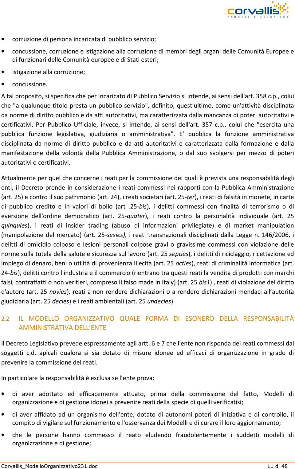 oposito, si specifica che per Incaricato di Pubblico Servizio si intende, ai sensi dell'art. 358 c.p., colui che "a qualunque titolo presta un pubblico servizio", definito, quest'ultimo, come