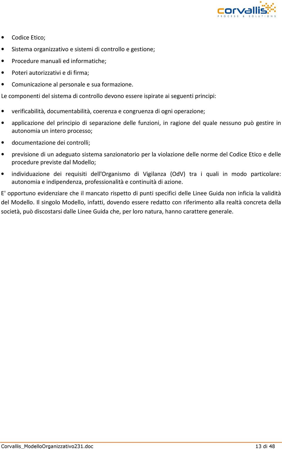 separazione delle funzioni, in ragione del quale nessuno può gestire in autonomia un intero processo; documentazione dei controlli; previsione di un adeguato sistema sanzionatorio per la violazione