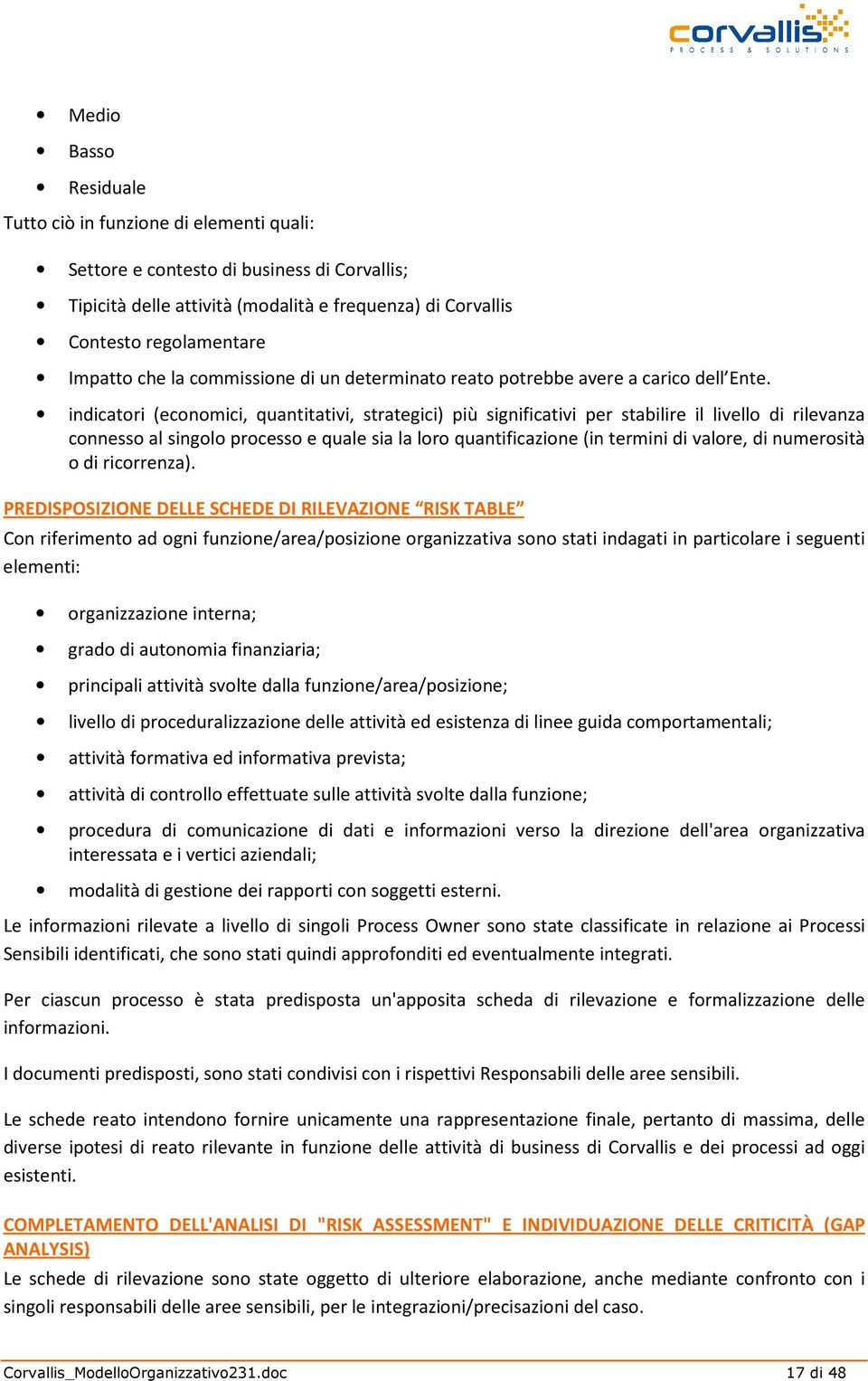 indicatori (economici, quantitativi, strategici) più significativi per stabilire il livello di rilevanza connesso al singolo processo e quale sia la loro quantificazione (in termini di valore, di