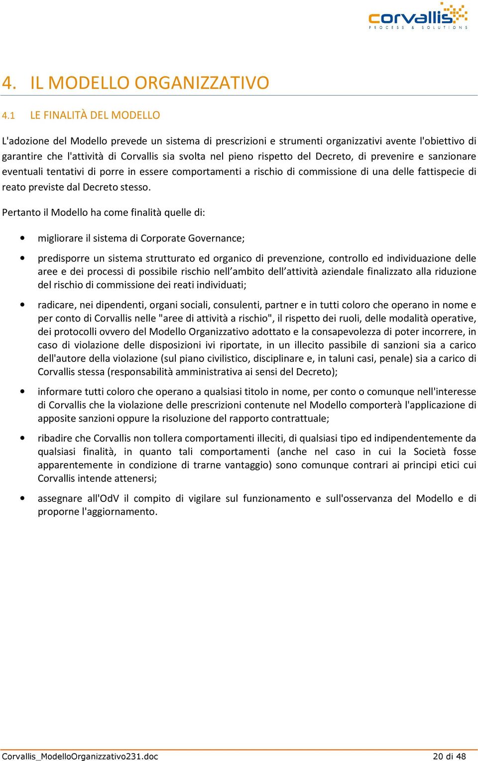 del Decreto, di prevenire e sanzionare eventuali tentativi di porre in essere comportamenti a rischio di commissione di una delle fattispecie di reato previste dal Decreto stesso.