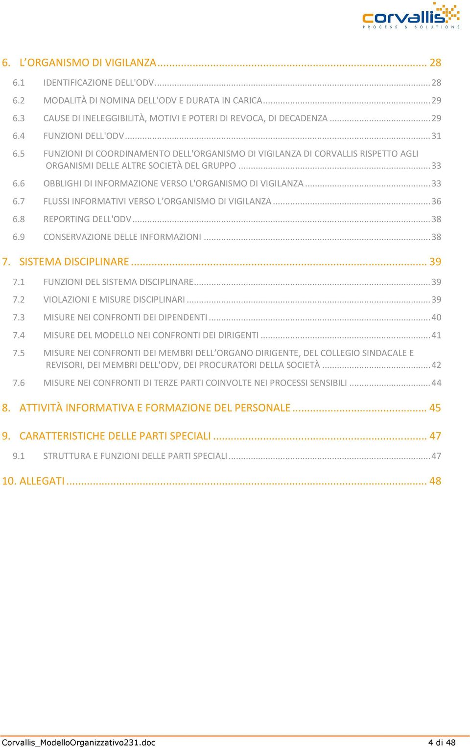 6 OBBLIGHI DI INFORMAZIONE VERSO L'ORGANISMO DI VIGILANZA... 33 6.7 FLUSSI INFORMATIVI VERSO L ORGANISMO DI VIGILANZA... 36 6.8 REPORTING DELL'ODV... 38 6.9 CONSERVAZIONE DELLE INFORMAZIONI... 38 7.