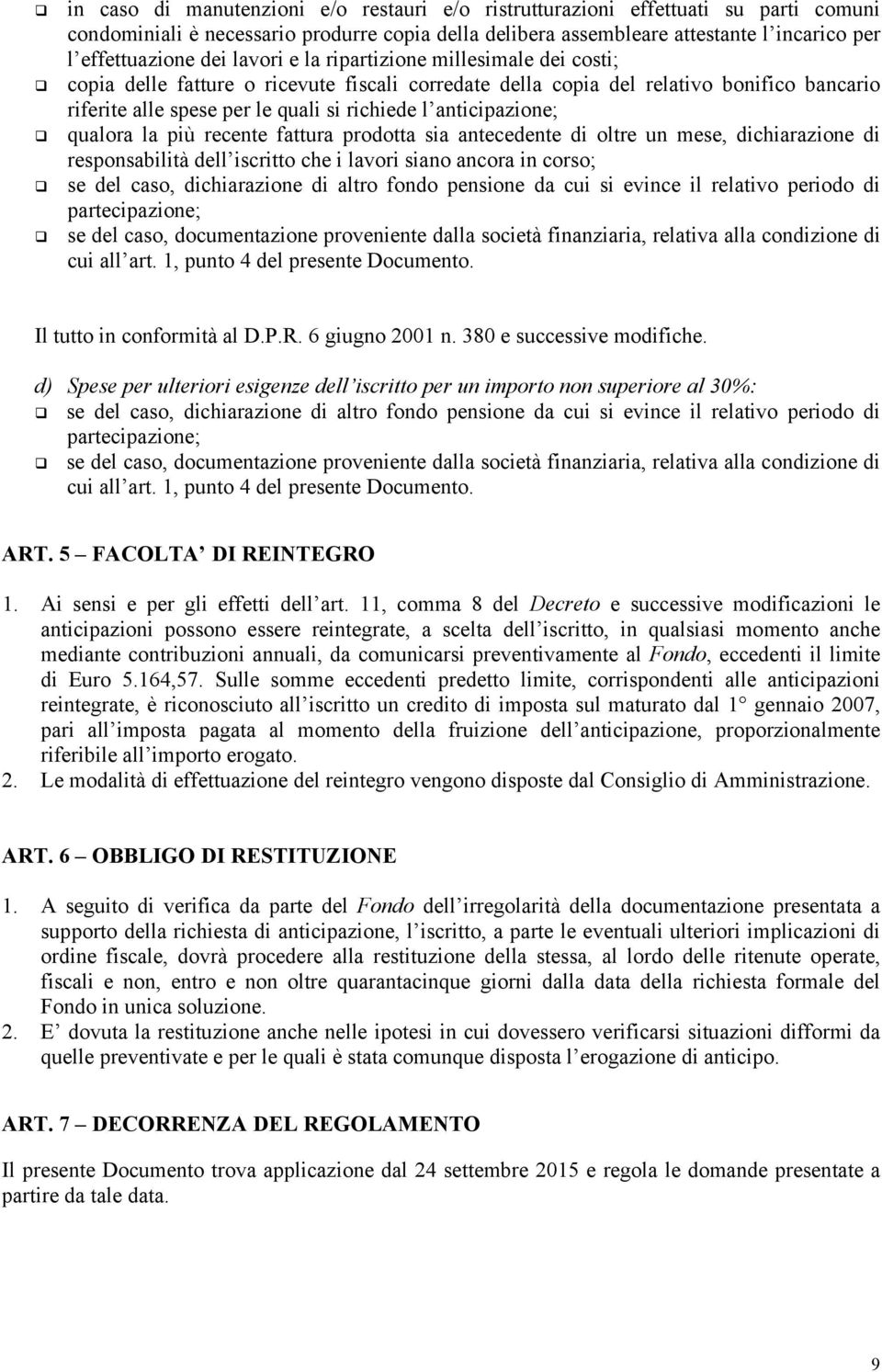 anticipazione; qualora la più recente fattura prodotta sia antecedente di oltre un mese, dichiarazione di responsabilità dell iscritto che i lavori siano ancora in corso; se del caso, dichiarazione