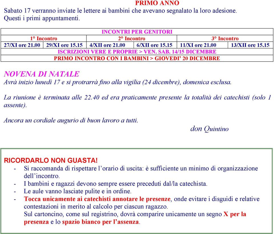 14/15 DICEMBRE PRIMO INCONTRO CON I BAMBINI > GIOVEDI 20 DICEMBRE NOVENA DI NATALE Avrà inizio lunedì 17 e si protrarrà fino alla vigilia (24 dicembre), domenica esclusa.