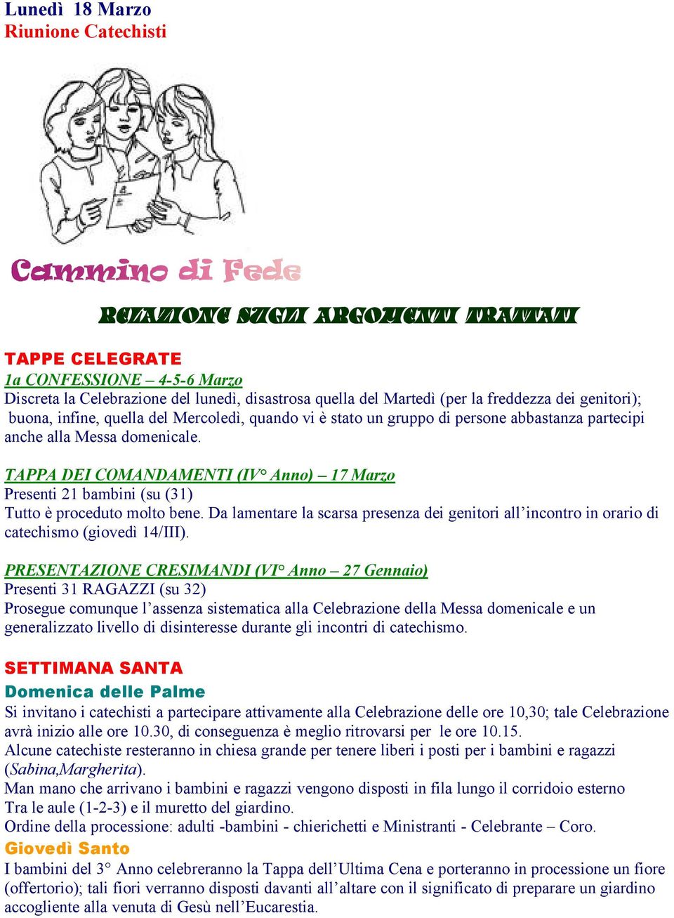 TAPPA DEI COMANDAMENTI (IV Anno) 17 Marzo Presenti 21 bambini (su (31) Tutto è proceduto molto bene. Da lamentare la scarsa presenza dei genitori all incontro in orario di catechismo (giovedì 14/III).