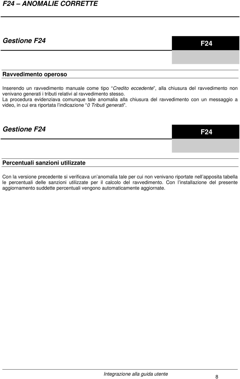 La procedura evidenziava comunque tale anomalia alla chiusura del ravvedimento con un messaggio a video, in cui era riportata l indicazione 0 Tributi generati.