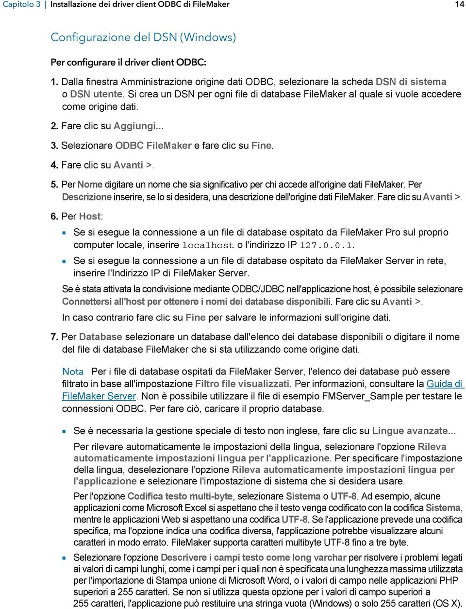 Fare clic su Aggiungi... 3. Selezionare ODBC FileMaker e fare clic su Fine. 4. Fare clic su Avanti >. 5. Per Nome digitare un nome che sia significativo per chi accede all'origine dati FileMaker.