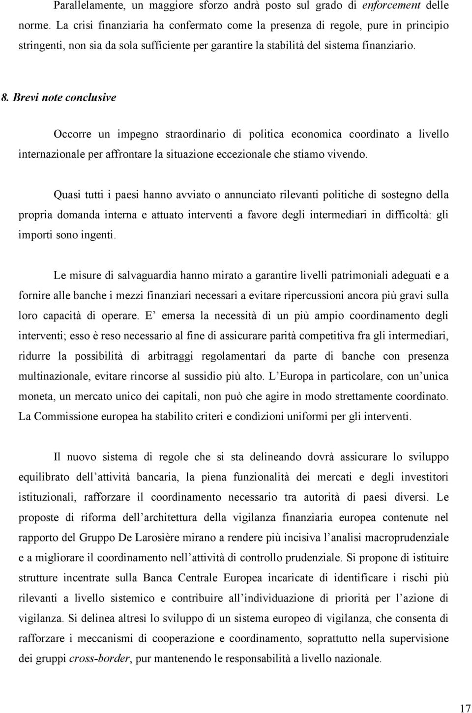 Brevi note conclusive Occorre un impegno straordinario di politica economica coordinato a livello internazionale per affrontare la situazione eccezionale che stiamo vivendo.