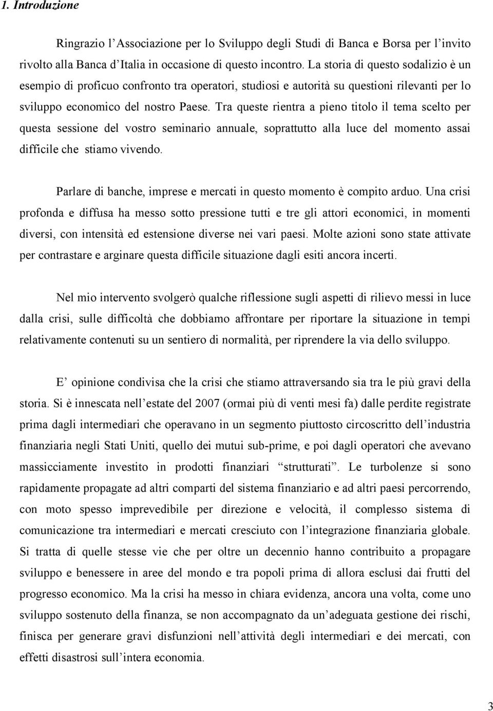 Tra queste rientra a pieno titolo il tema scelto per questa sessione del vostro seminario annuale, soprattutto alla luce del momento assai difficile che stiamo vivendo.