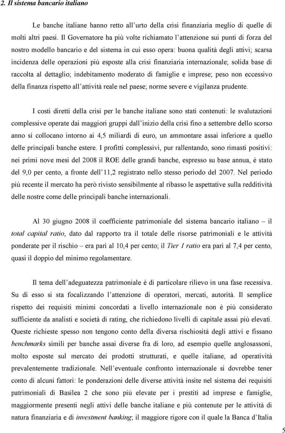 esposte alla crisi finanziaria internazionale; solida base di raccolta al dettaglio; indebitamento moderato di famiglie e imprese; peso non eccessivo della finanza rispetto all attività reale nel