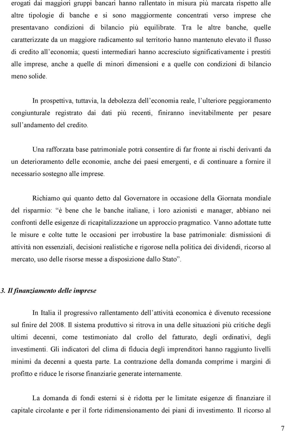 Tra le altre banche, quelle caratterizzate da un maggiore radicamento sul territorio hanno mantenuto elevato il flusso di credito all economia; questi intermediari hanno accresciuto