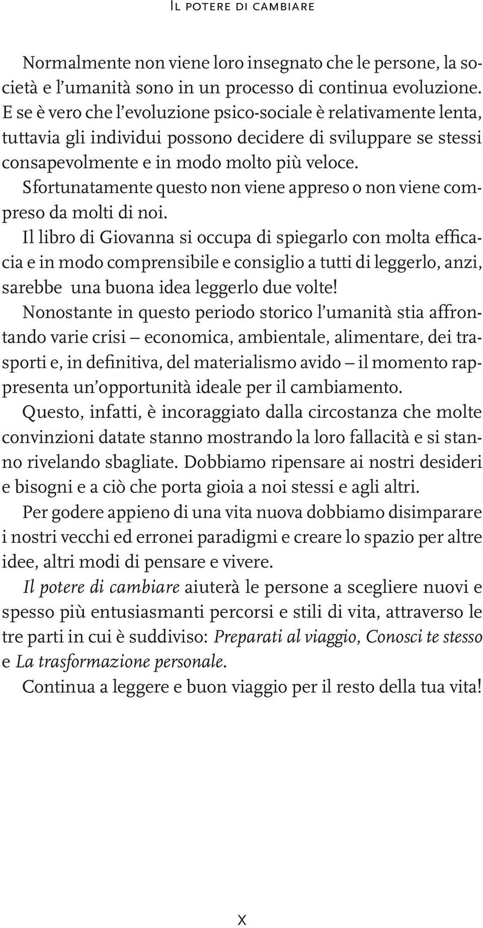 Sfortunatamente questo non viene appreso o non viene compreso da molti di noi.