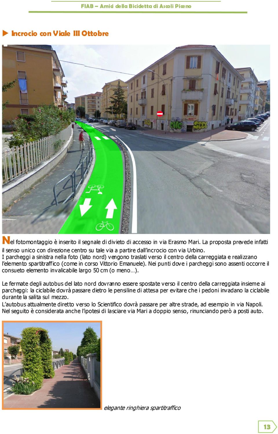 I parcheggi a sinistra nella foto (lato nord) vengono traslati verso il centro della carreggiata e realizzano l elemento spartitraffico (come in corso Vittorio Emanuele).
