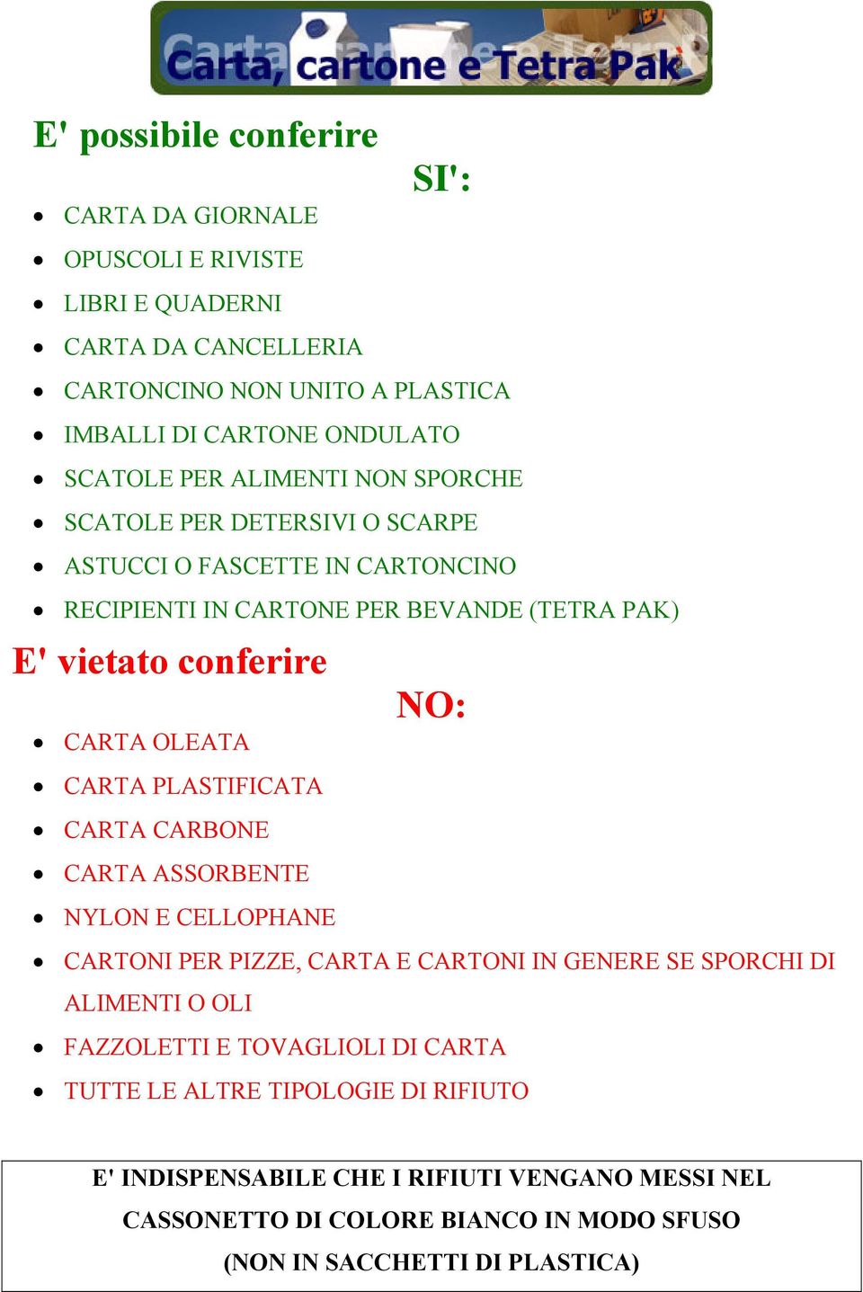 CARTA CARBONE CARTA ASSORBENTE NYLON E CELLOPHANE CARTONI PER PIZZE, CARTA E CARTONI IN GENERE SE SPORCHI DI ALIMENTI O OLI FAZZOLETTI E TOVAGLIOLI DI CARTA