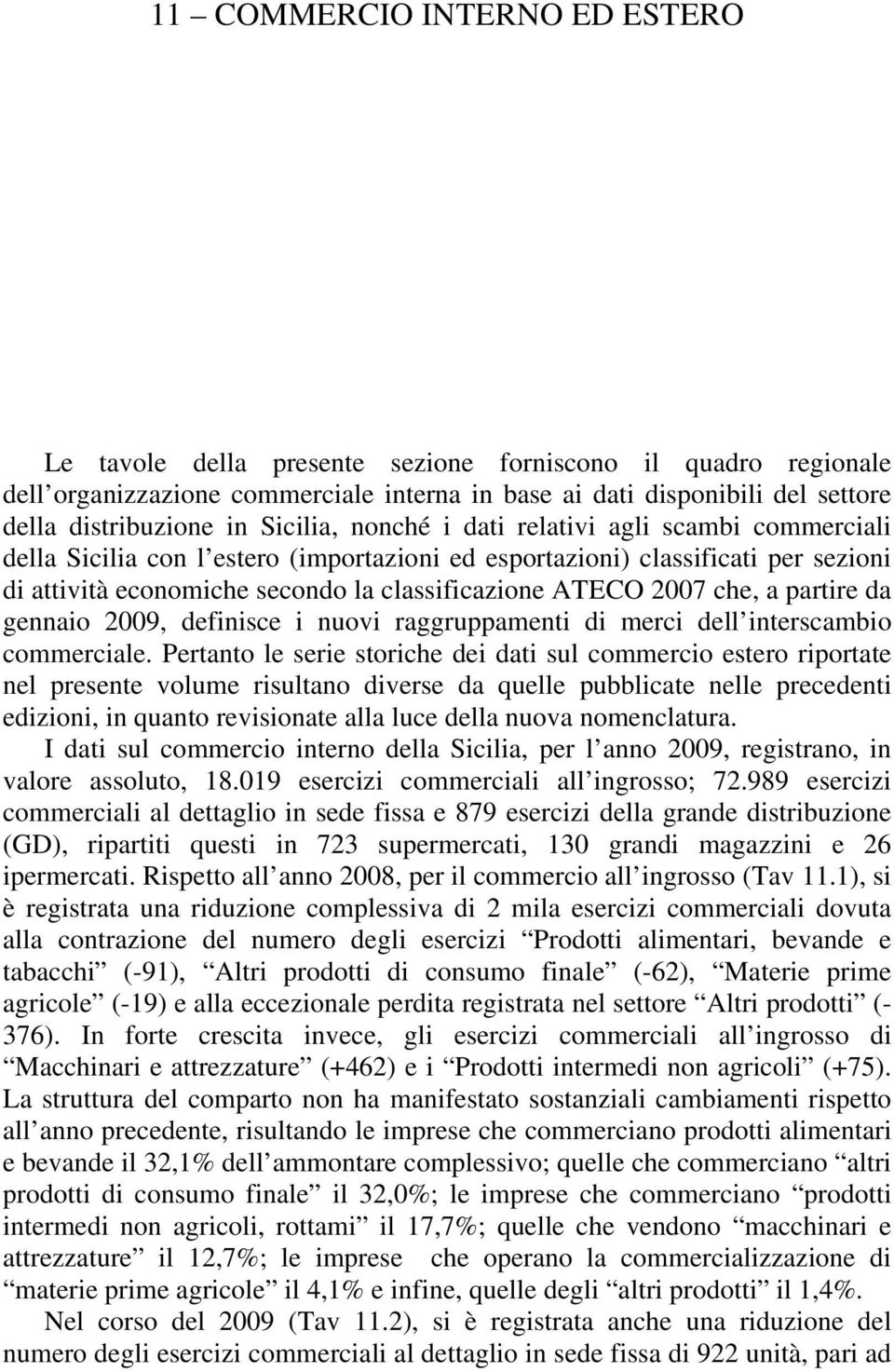 che, a partire da gennaio 2009, definisce i nuovi raggruppamenti di merci dell interscambio commerciale.