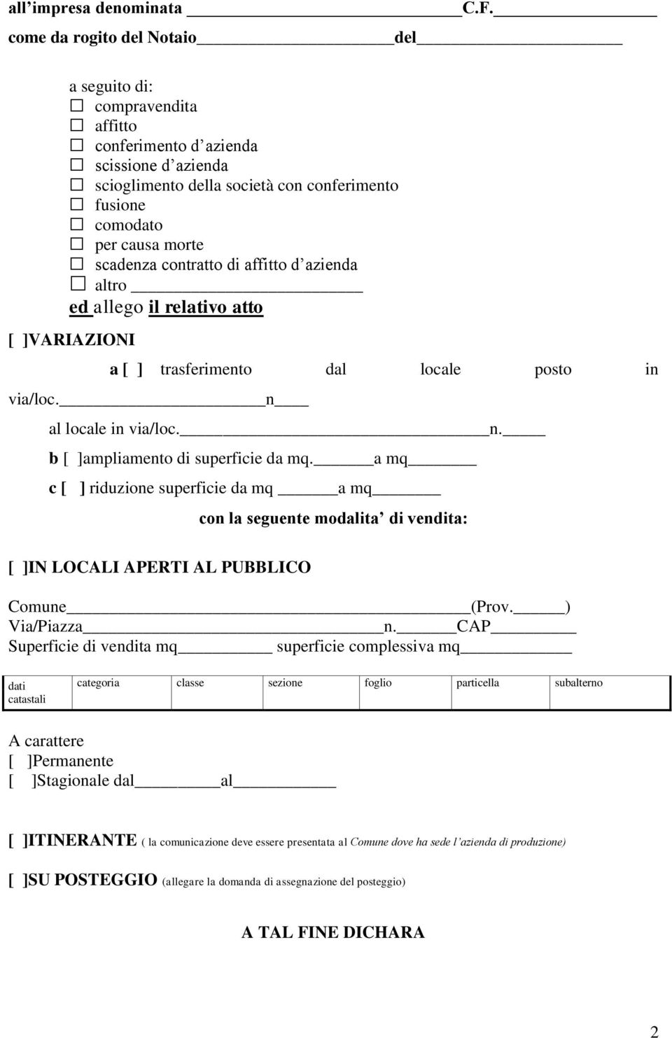 contratto di affitto d azienda altro ed allego il relativo atto [ ]VARIAZIONI a [ ] trasferimento dal locale posto in via/loc. n al locale in via/loc. n. b [ ]ampliamento di superficie da mq.